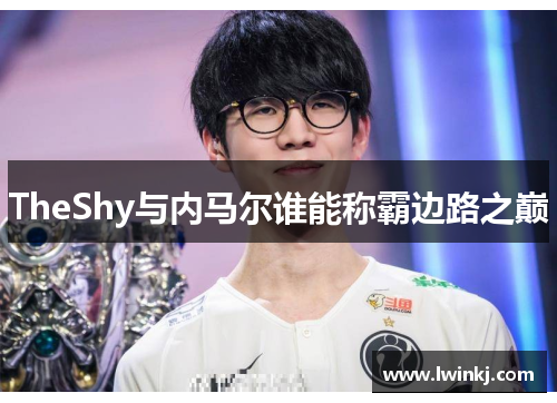TheShy与内马尔谁能称霸边路之巅